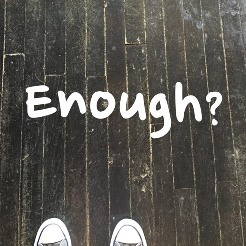 Enough: Can we ever be it or have it?